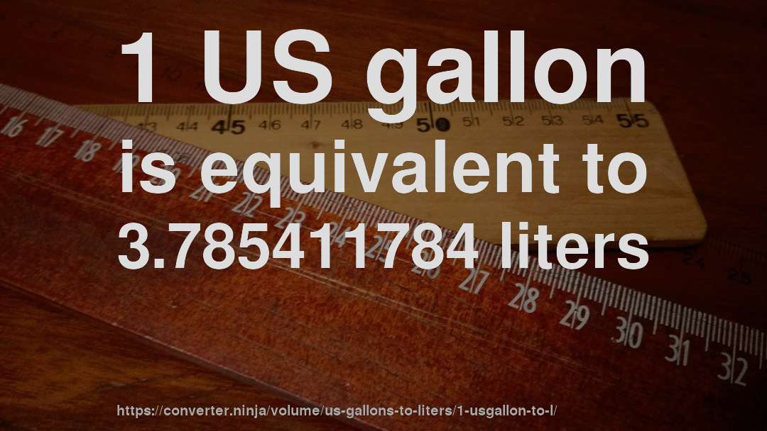 1 US gallon is equivalent to 3.785411784 liters