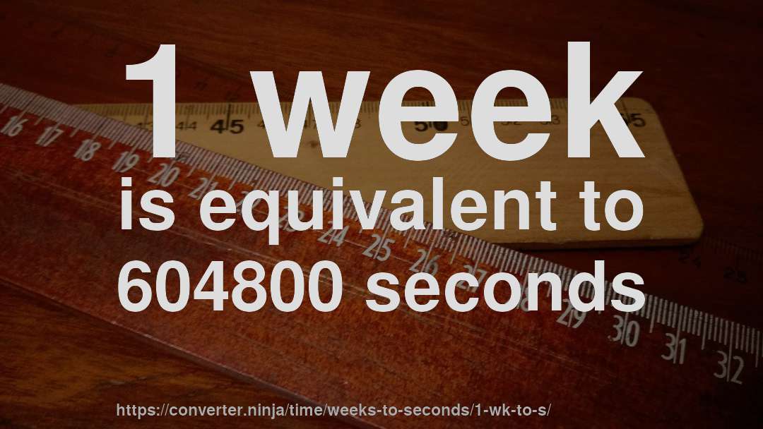 1 week is equivalent to 604800 seconds
