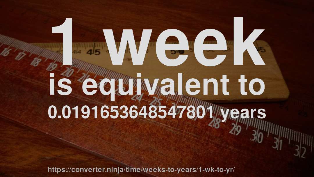 1 week is equivalent to 0.0191653648547801 years