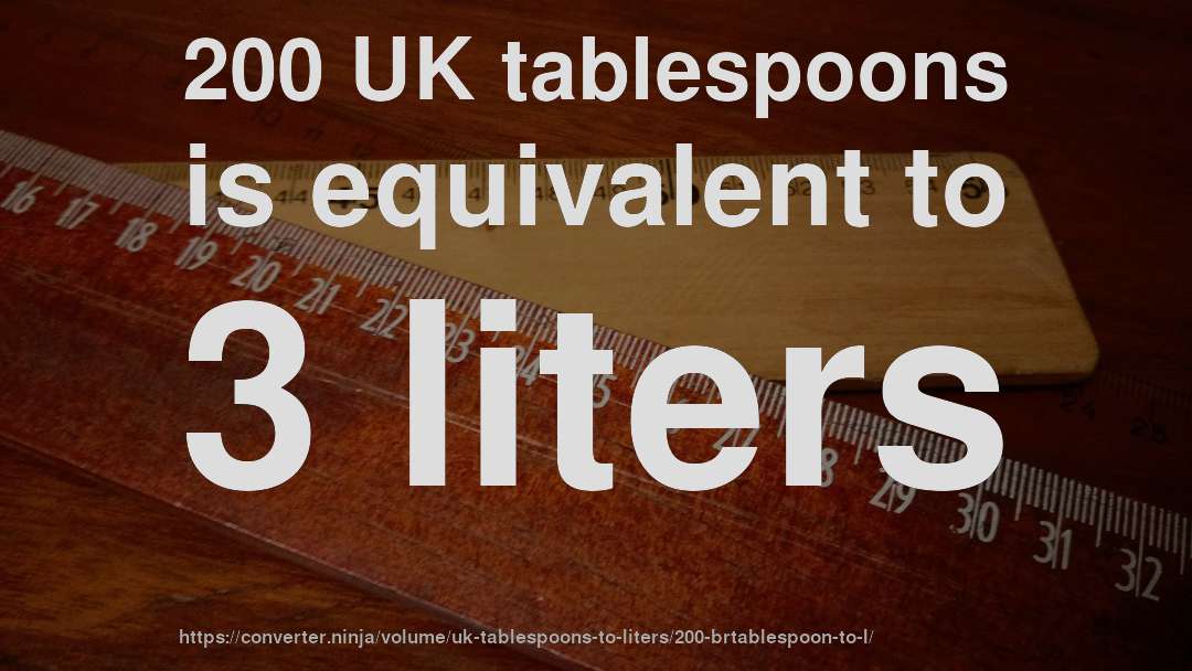 200 UK tablespoons is equivalent to 3 liters