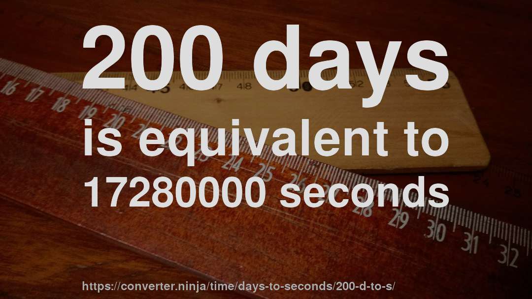 200 days is equivalent to 17280000 seconds