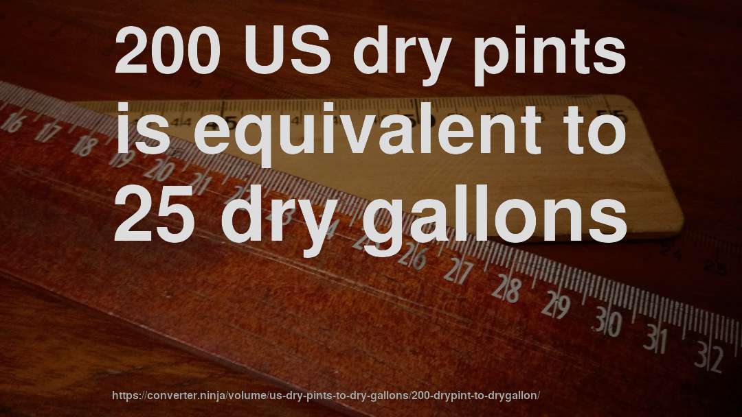 200 US dry pints is equivalent to 25 dry gallons