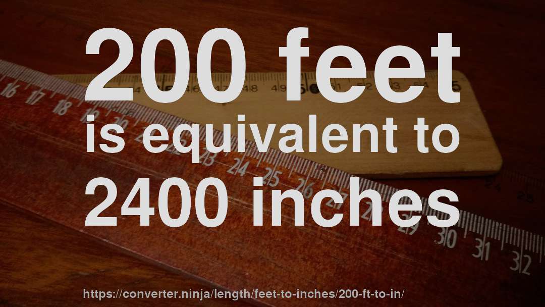 200 feet is equivalent to 2400 inches