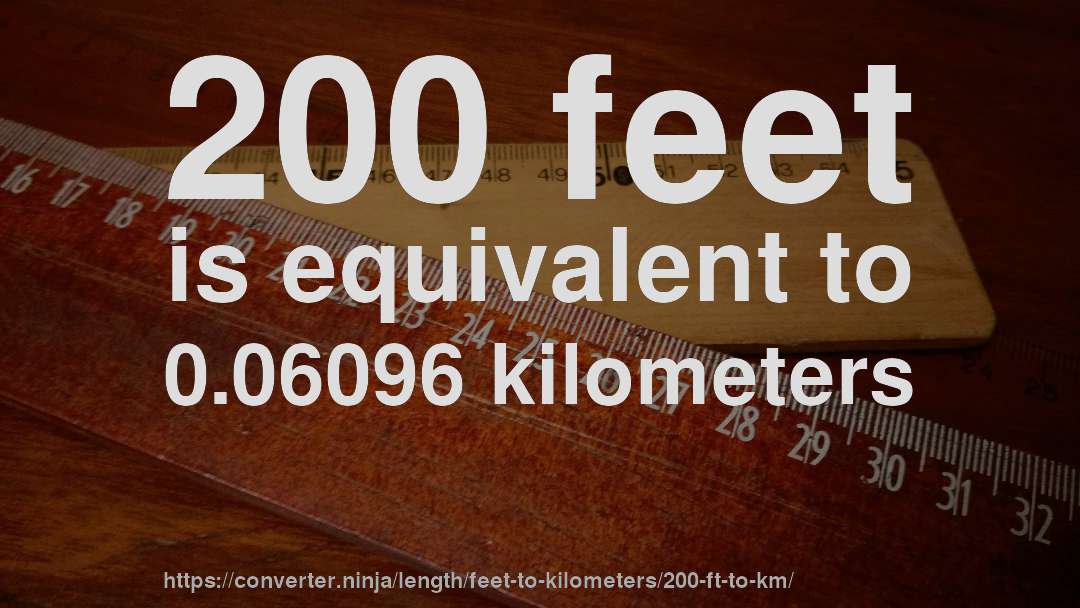 200 feet is equivalent to 0.06096 kilometers