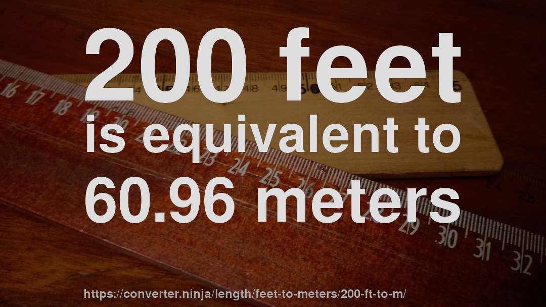 200 feet is equivalent to 60.96 meters