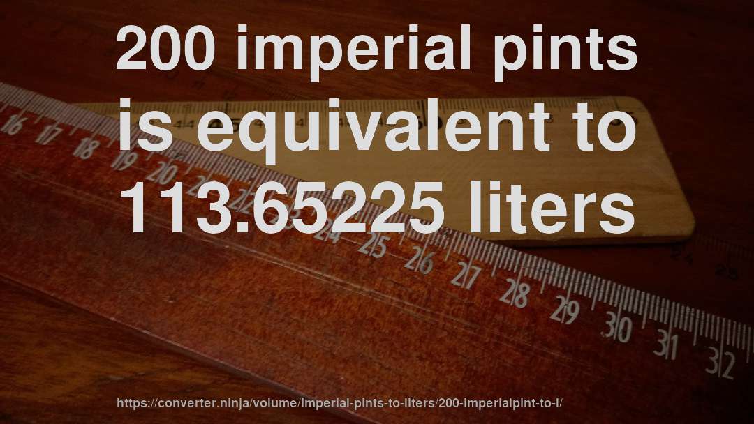200 imperial pints is equivalent to 113.65225 liters