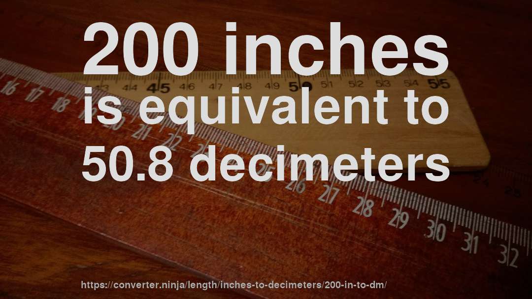 200 inches is equivalent to 50.8 decimeters