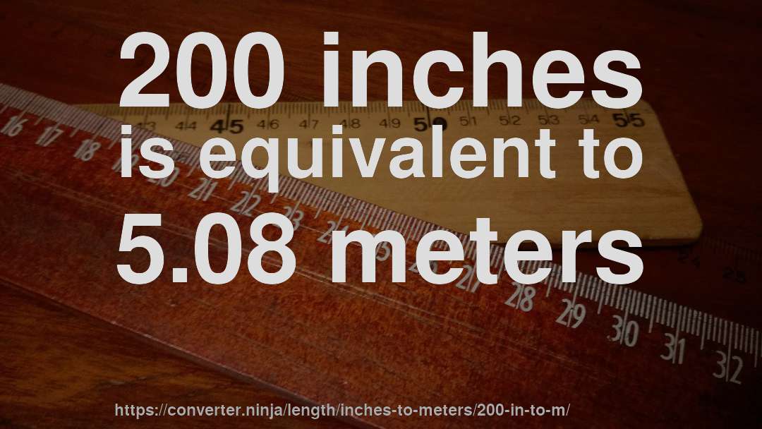 200 inches is equivalent to 5.08 meters