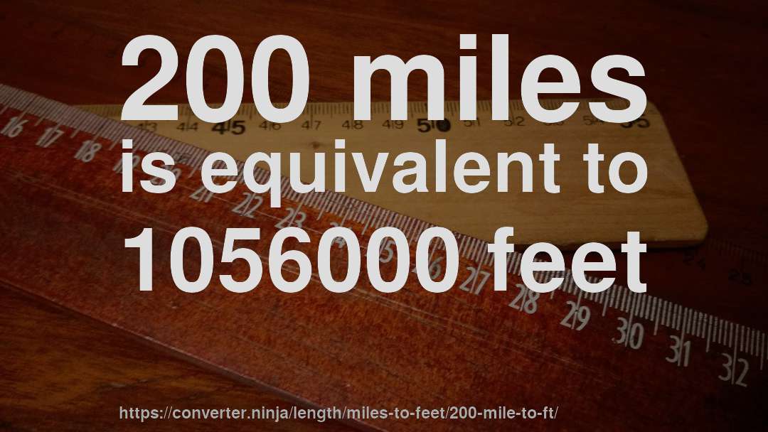 200 miles is equivalent to 1056000 feet