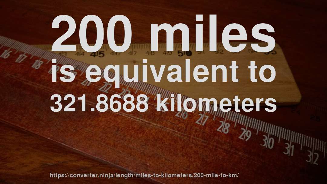 200 miles is equivalent to 321.8688 kilometers