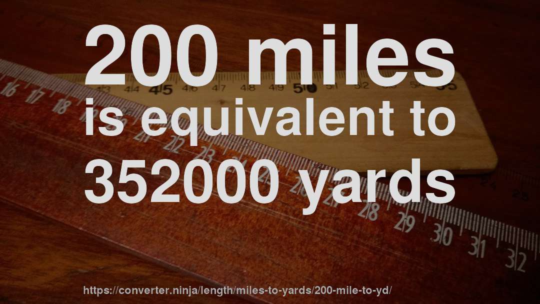 200 miles is equivalent to 352000 yards