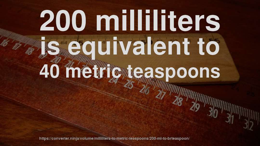 200 milliliters is equivalent to 40 metric teaspoons