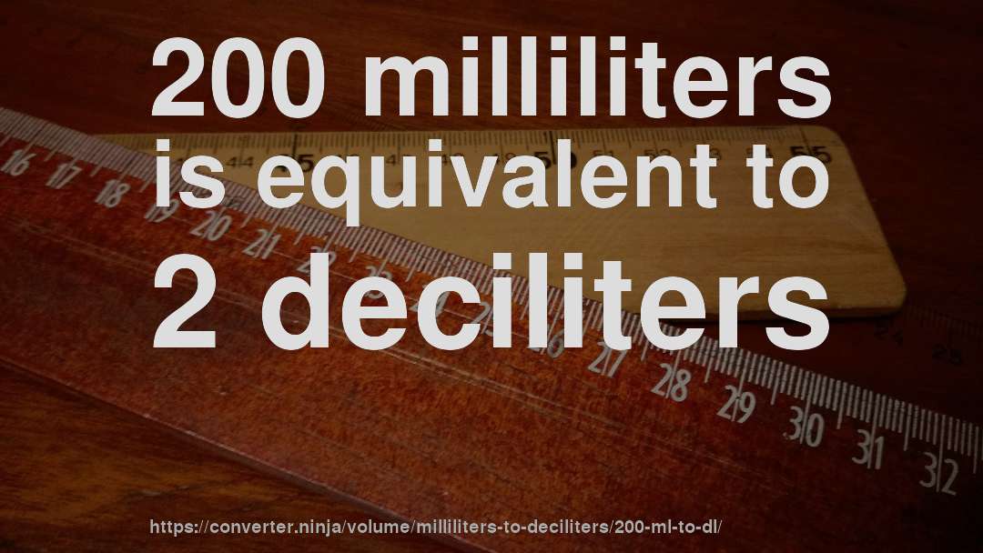 200 milliliters is equivalent to 2 deciliters