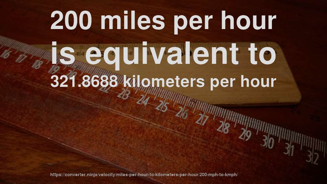200 miles per hour is equivalent to 321.8688 kilometers per hour