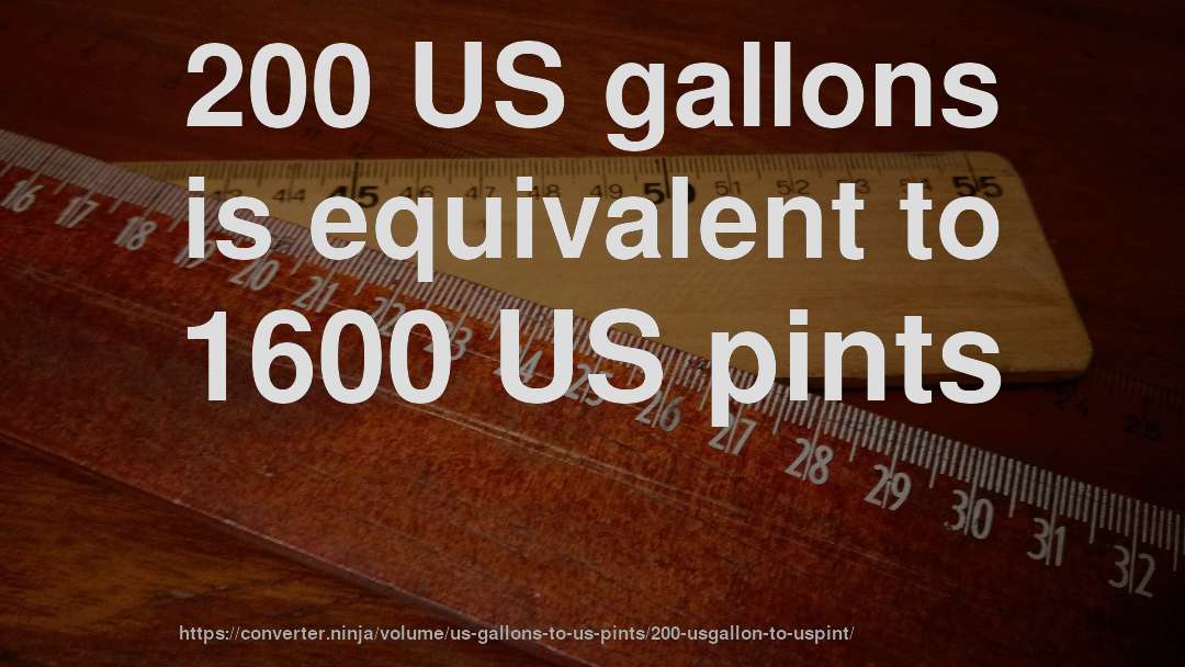 200 US gallons is equivalent to 1600 US pints