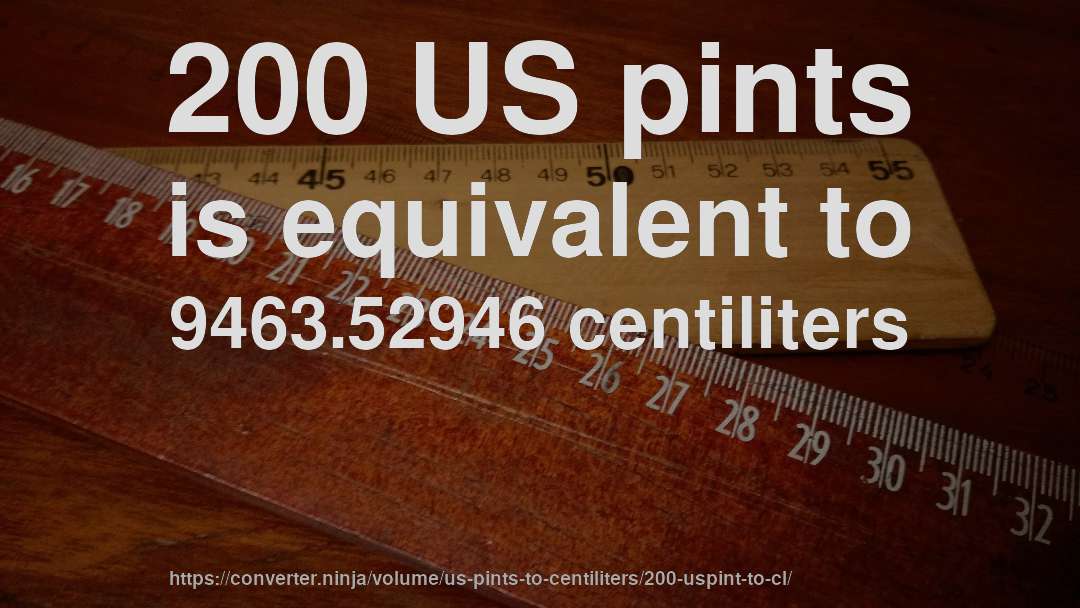 200 US pints is equivalent to 9463.52946 centiliters
