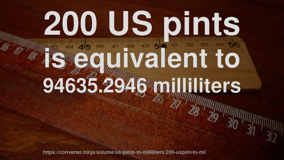 200 US pints is equivalent to 94635.2946 milliliters