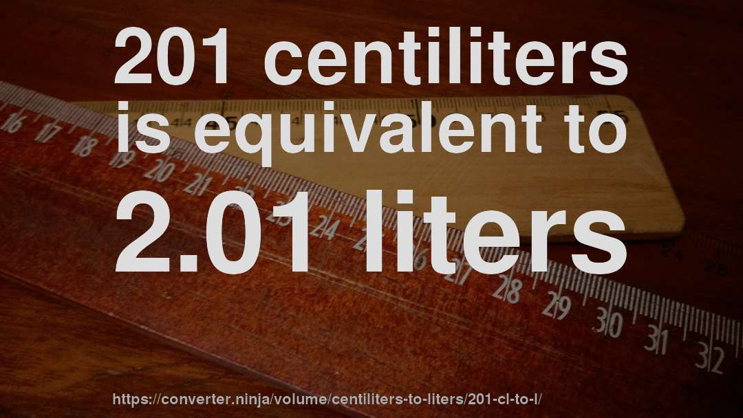 201 centiliters is equivalent to 2.01 liters