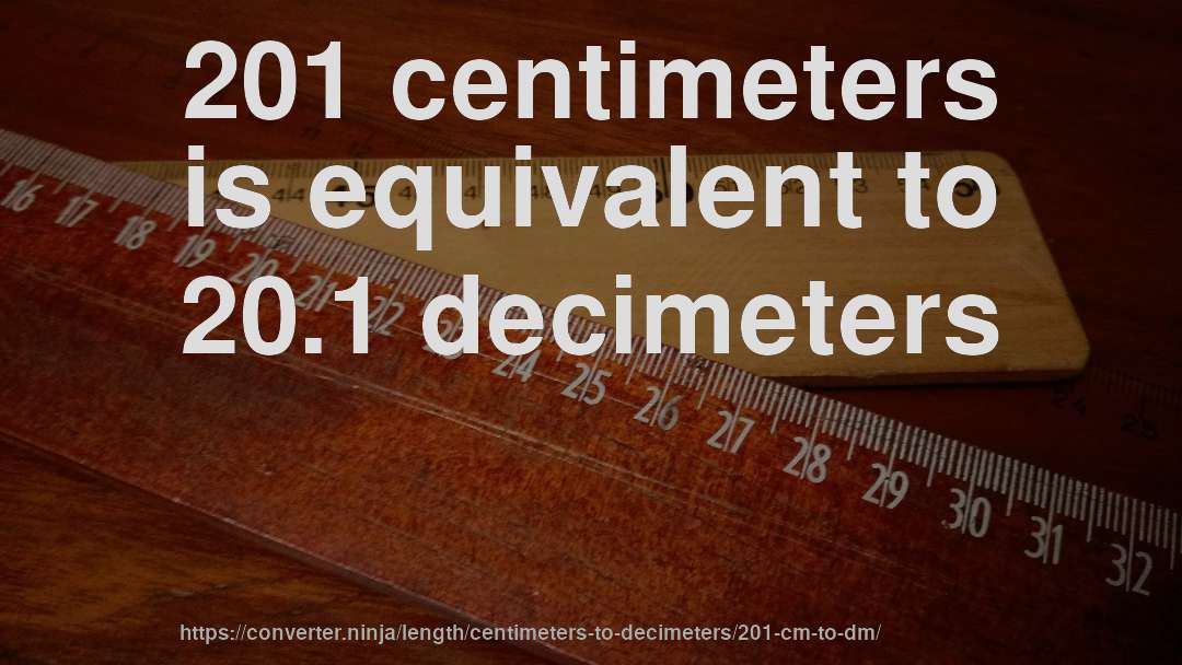 201 centimeters is equivalent to 20.1 decimeters