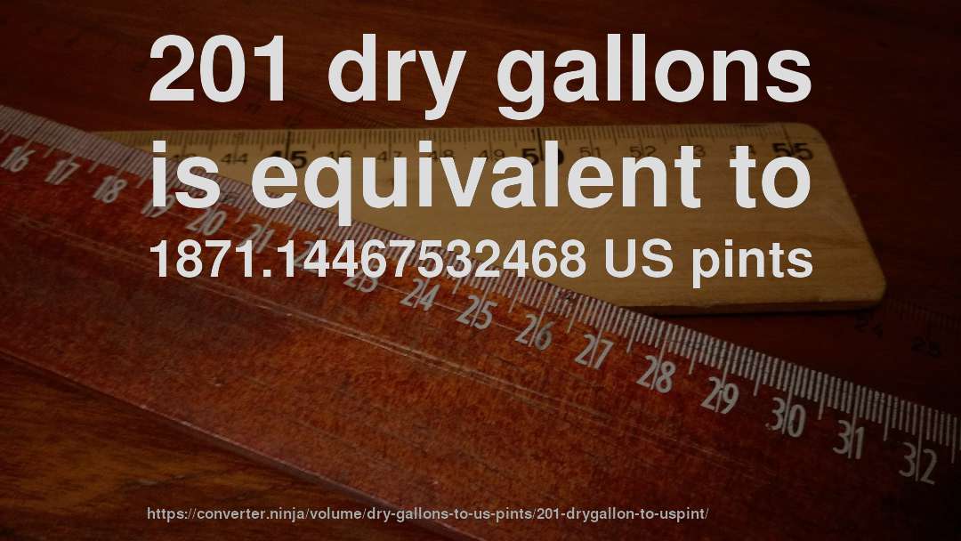 201 dry gallons is equivalent to 1871.14467532468 US pints