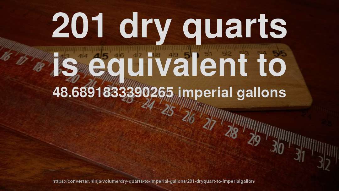 201 dry quarts is equivalent to 48.6891833390265 imperial gallons