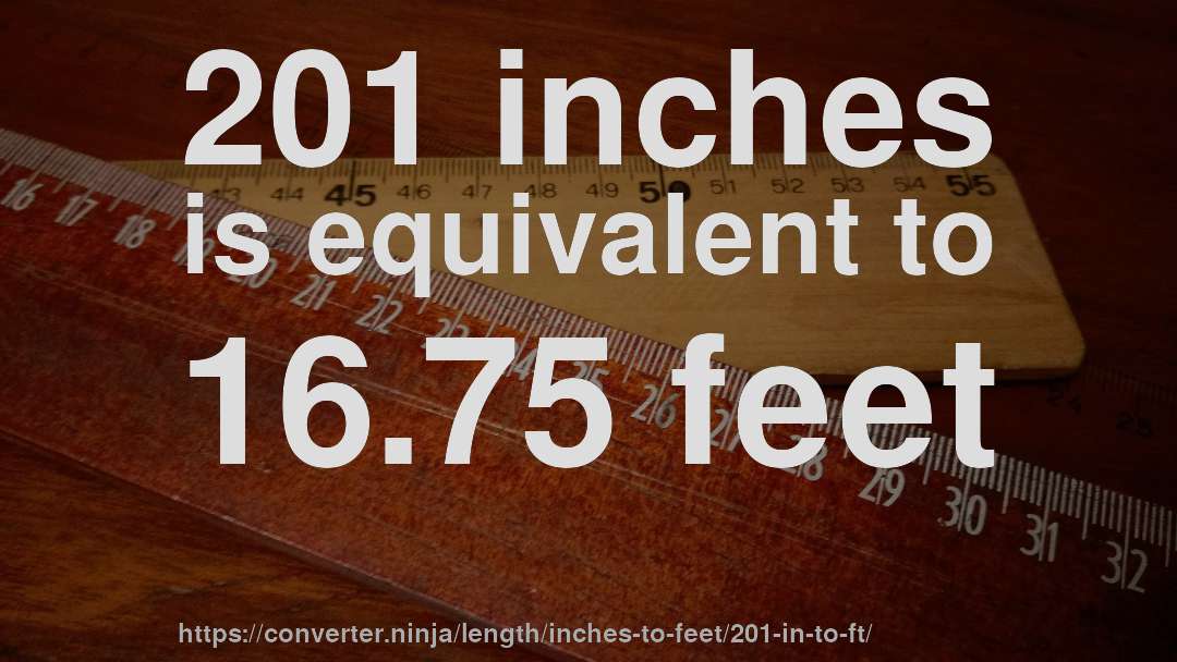 201 inches is equivalent to 16.75 feet