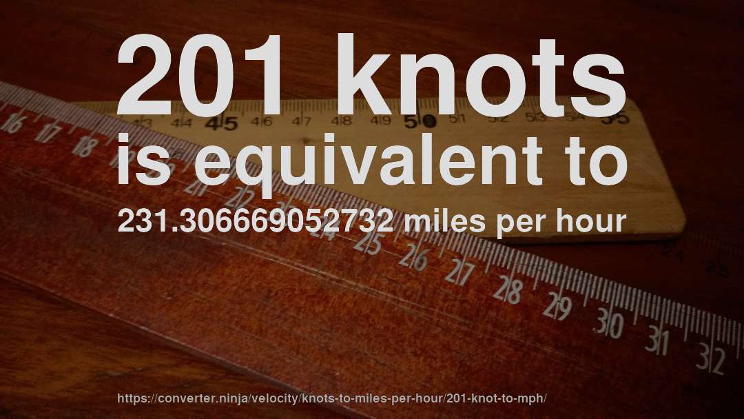 201 knots is equivalent to 231.306669052732 miles per hour