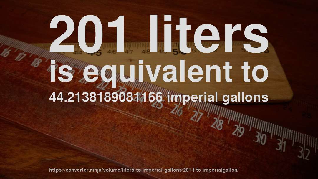 201 liters is equivalent to 44.2138189081166 imperial gallons
