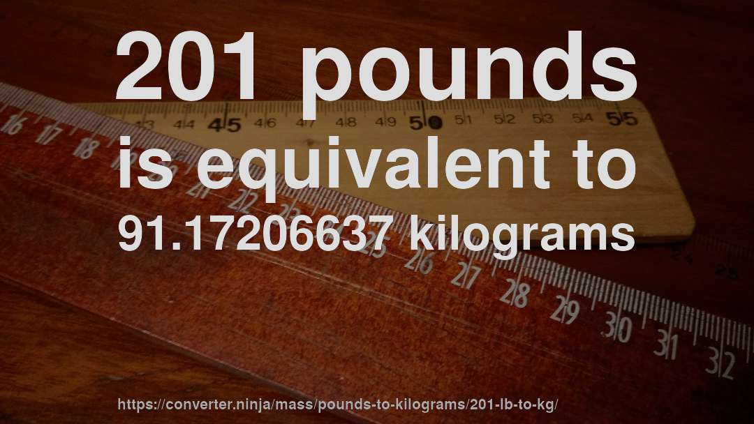 201 pounds is equivalent to 91.17206637 kilograms
