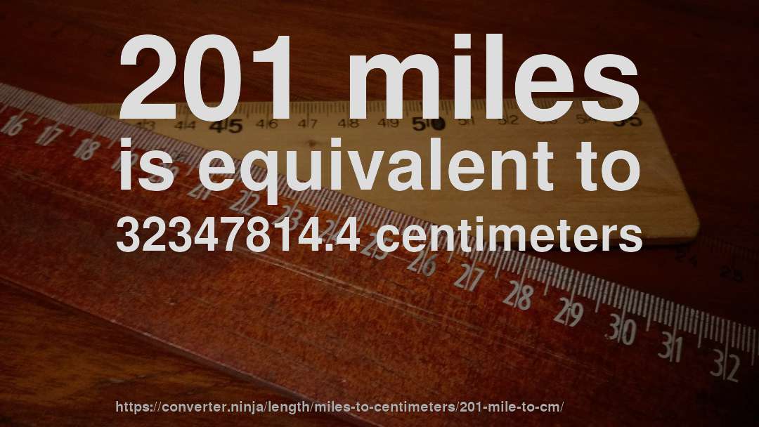 201 miles is equivalent to 32347814.4 centimeters