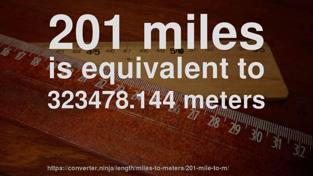 201 miles is equivalent to 323478.144 meters