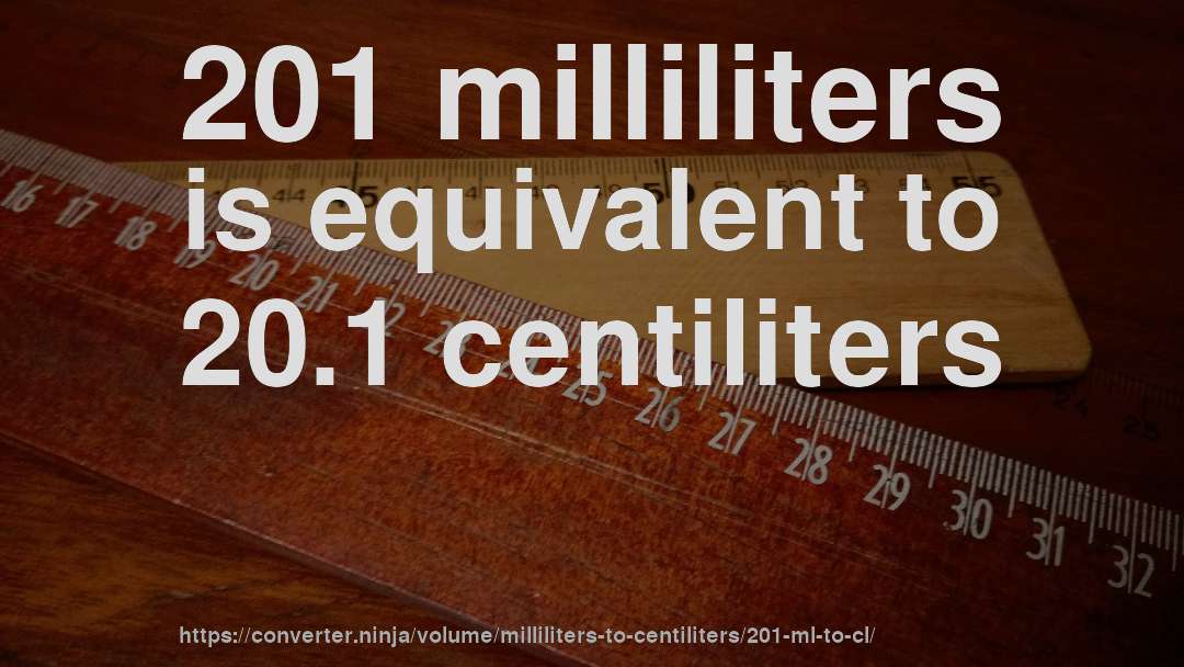 201 milliliters is equivalent to 20.1 centiliters