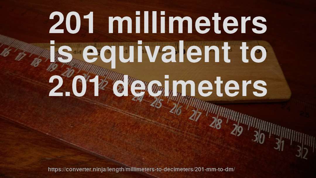 201 millimeters is equivalent to 2.01 decimeters