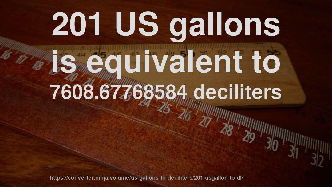 201 US gallons is equivalent to 7608.67768584 deciliters