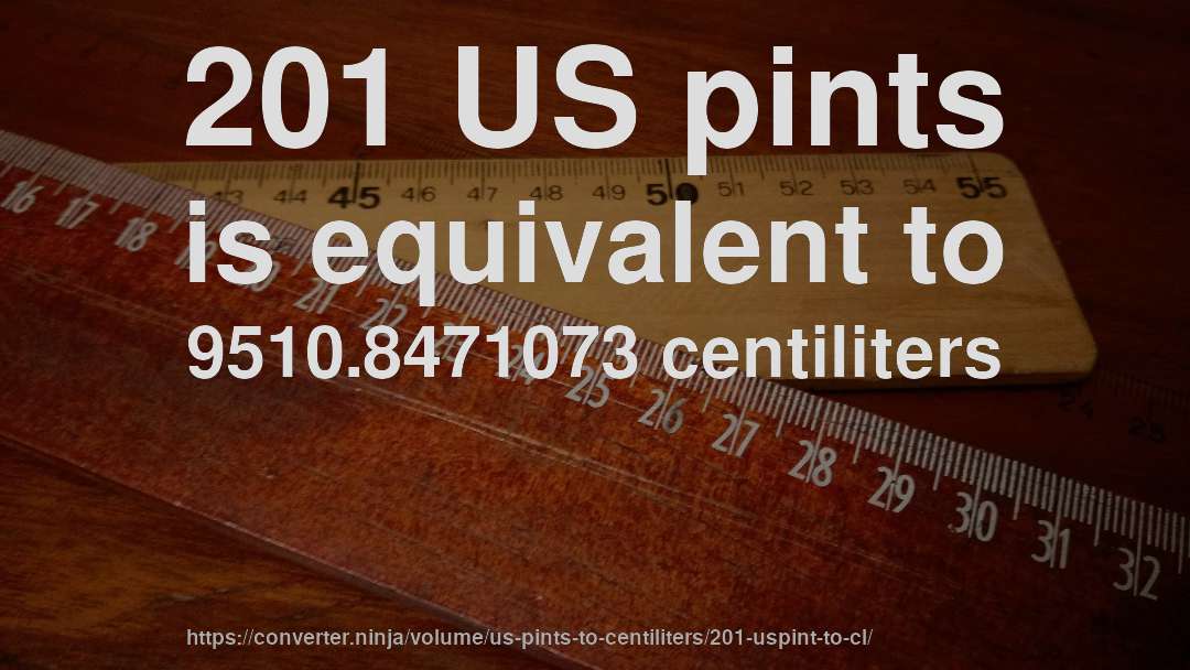 201 US pints is equivalent to 9510.8471073 centiliters