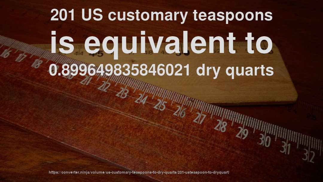 201 US customary teaspoons is equivalent to 0.899649835846021 dry quarts