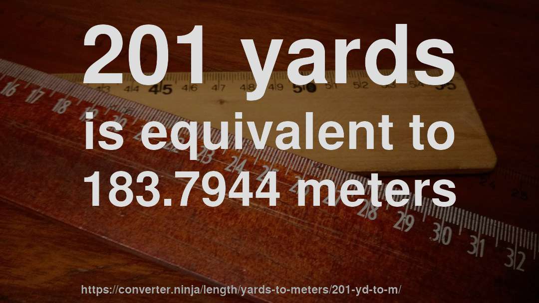 201 yards is equivalent to 183.7944 meters