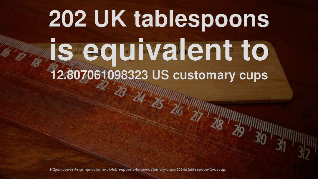 202 UK tablespoons is equivalent to 12.807061098323 US customary cups