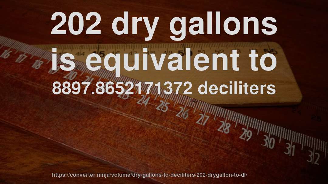 202 dry gallons is equivalent to 8897.8652171372 deciliters