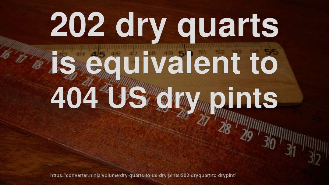 202 dry quarts is equivalent to 404 US dry pints