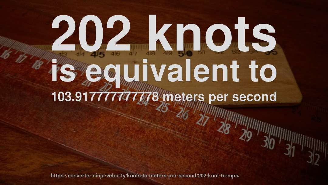 202 knots is equivalent to 103.917777777778 meters per second