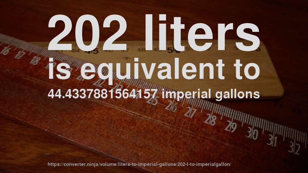 202 liters is equivalent to 44.4337881564157 imperial gallons