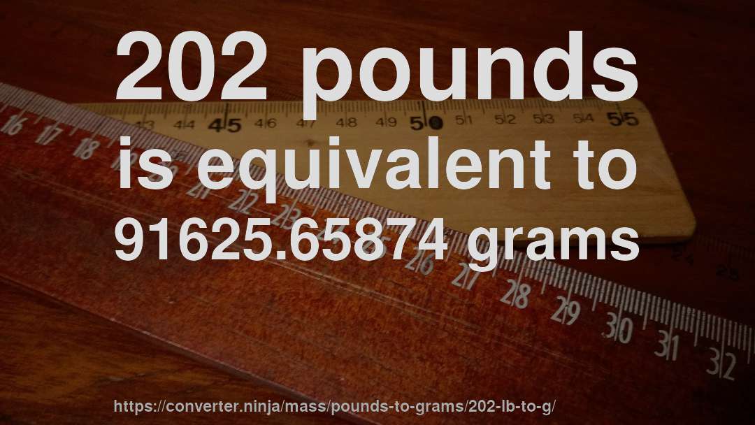 202 pounds is equivalent to 91625.65874 grams
