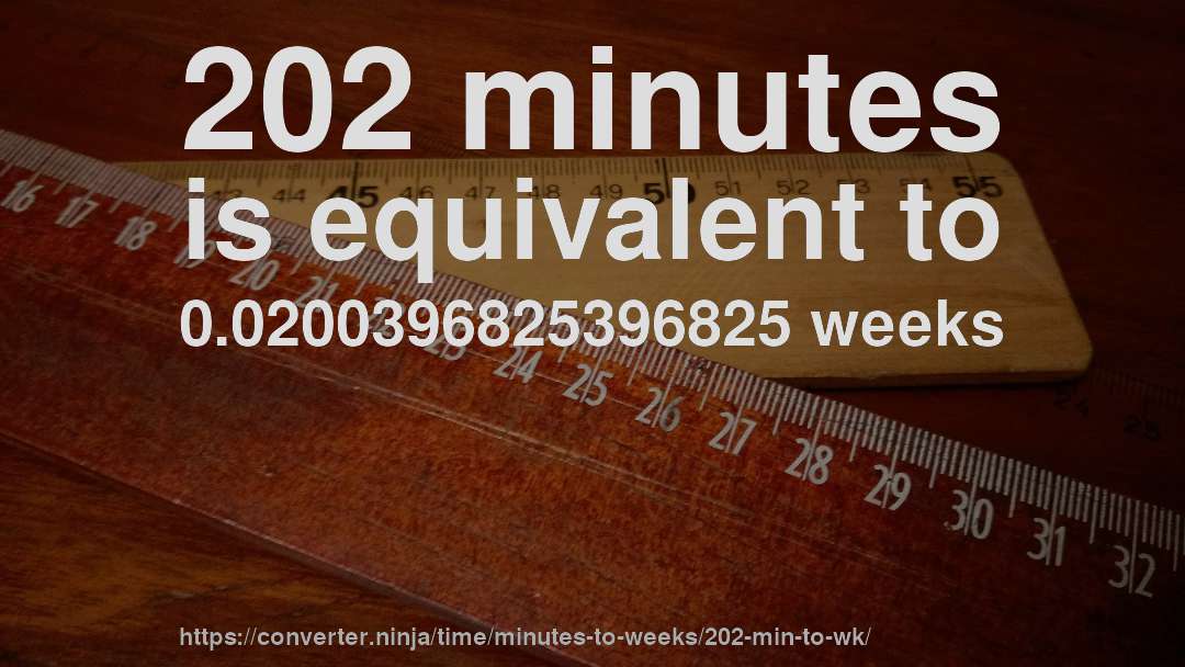 202 minutes is equivalent to 0.0200396825396825 weeks