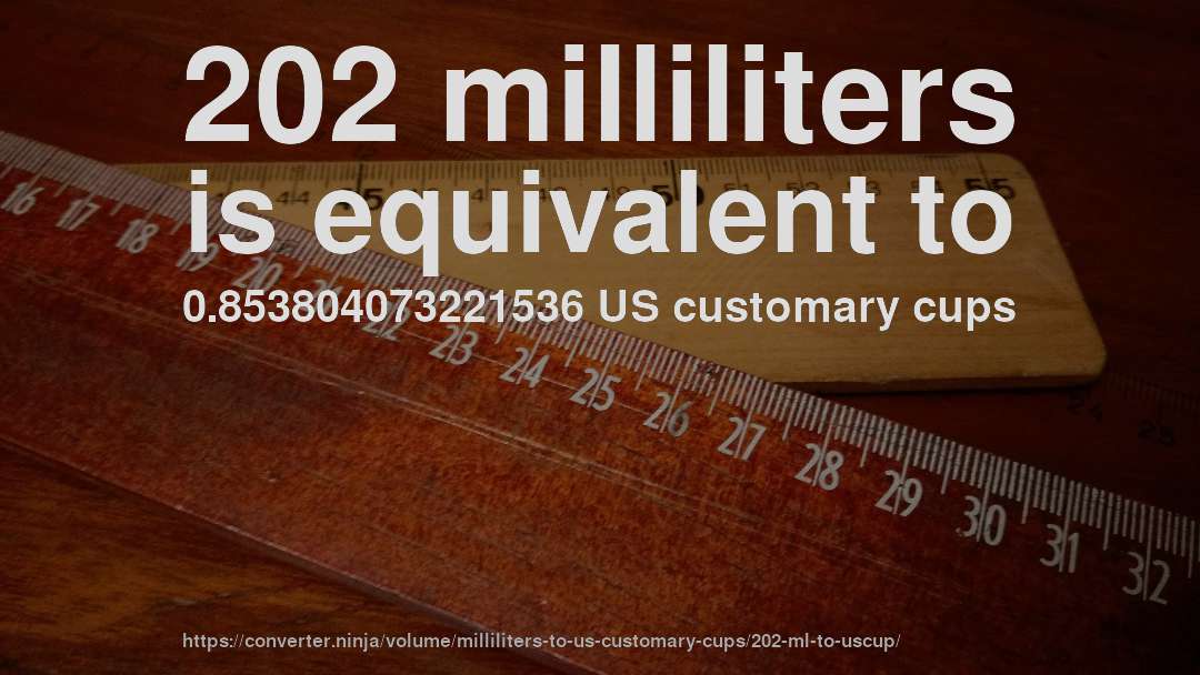 202 milliliters is equivalent to 0.853804073221536 US customary cups