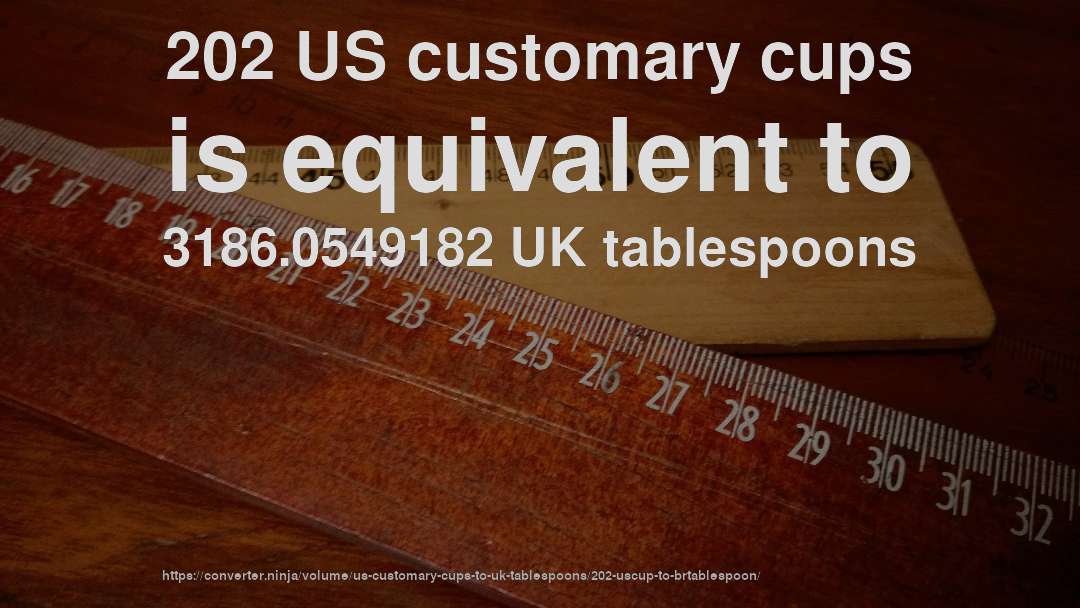 202 US customary cups is equivalent to 3186.0549182 UK tablespoons