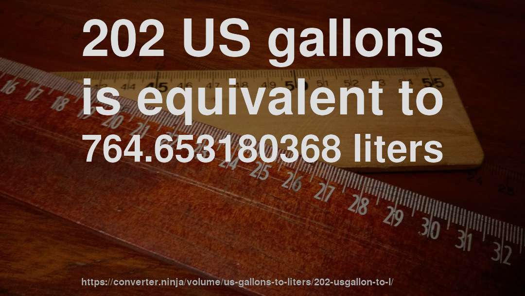 202 US gallons is equivalent to 764.653180368 liters