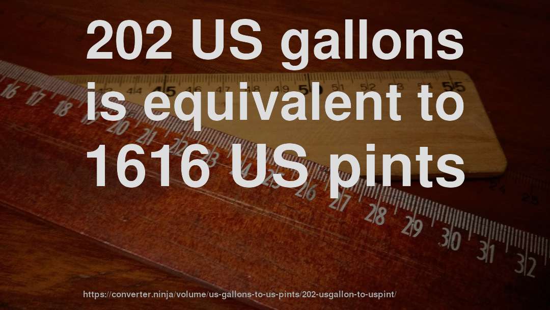 202 US gallons is equivalent to 1616 US pints