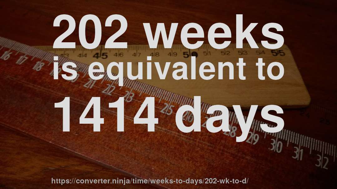 202 weeks is equivalent to 1414 days