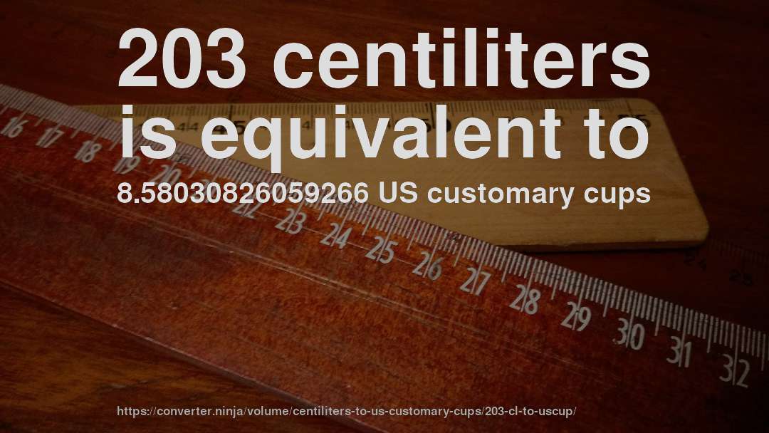203 centiliters is equivalent to 8.58030826059266 US customary cups